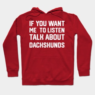 funny if you want me to listen talk about dachshunds Hoodie